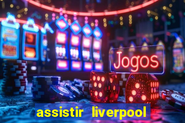 assistir liverpool x manchester city futemax